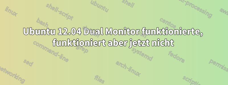 Ubuntu 12.04 Dual Monitor funktionierte, funktioniert aber jetzt nicht