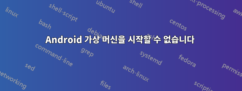 Android 가상 머신을 시작할 수 없습니다