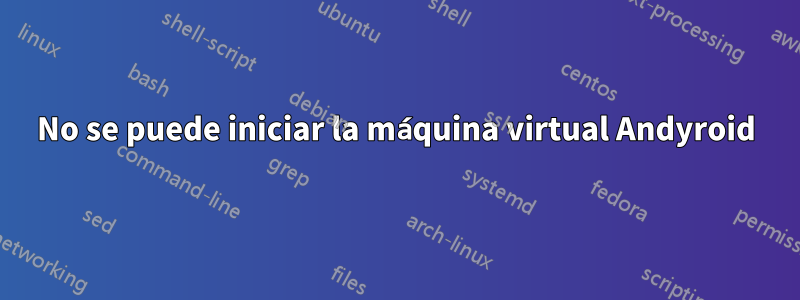 No se puede iniciar la máquina virtual Andyroid