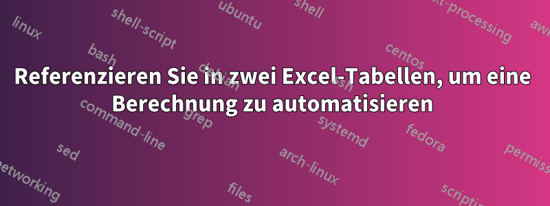 Referenzieren Sie in zwei Excel-Tabellen, um eine Berechnung zu automatisieren