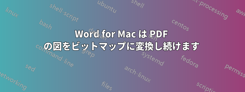 Word for Mac は PDF の図をビットマップに変換し続けます