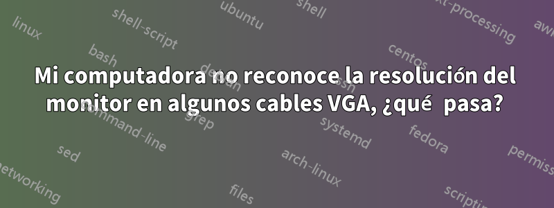 Mi computadora no reconoce la resolución del monitor en algunos cables VGA, ¿qué pasa?