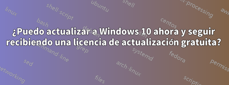 ¿Puedo actualizar a Windows 10 ahora y seguir recibiendo una licencia de actualización gratuita?