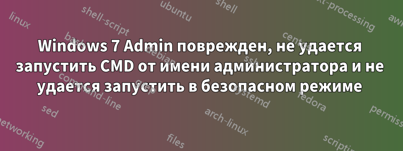 Windows 7 Admin поврежден, не удается запустить CMD от имени администратора и не удается запустить в безопасном режиме