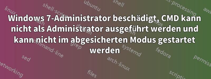 Windows 7-Administrator beschädigt, CMD kann nicht als Administrator ausgeführt werden und kann nicht im abgesicherten Modus gestartet werden