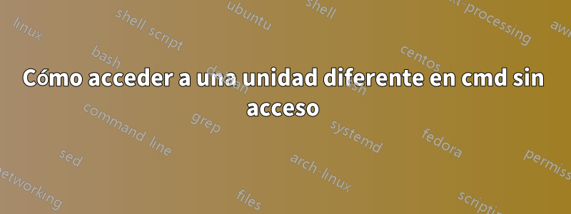 Cómo acceder a una unidad diferente en cmd sin acceso