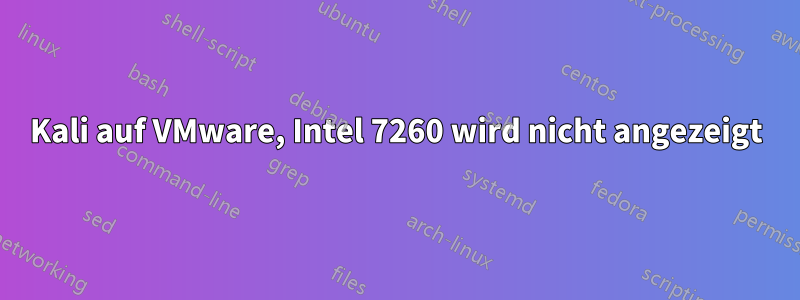 Kali auf VMware, Intel 7260 wird nicht angezeigt