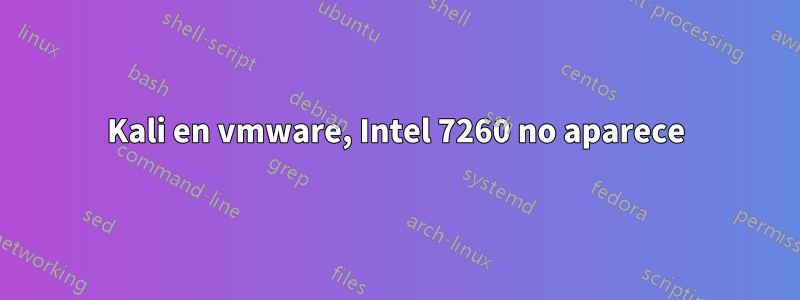 Kali en vmware, Intel 7260 no aparece