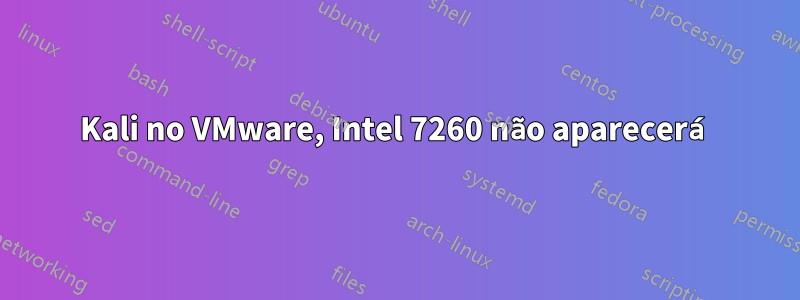 Kali no VMware, Intel 7260 não aparecerá