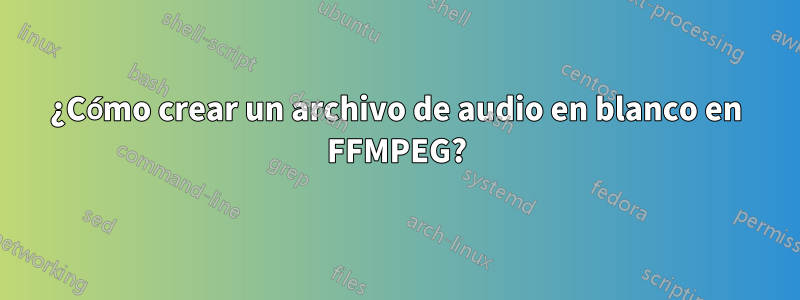 ¿Cómo crear un archivo de audio en blanco en FFMPEG?