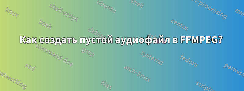 Как создать пустой аудиофайл в FFMPEG?