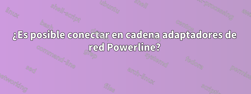 ¿Es posible conectar en cadena adaptadores de red Powerline?