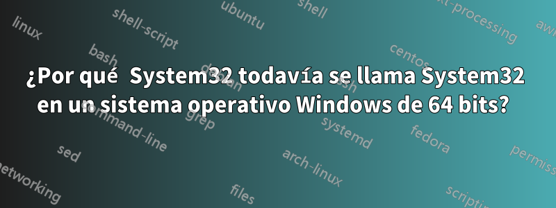 ¿Por qué System32 todavía se llama System32 en un sistema operativo Windows de 64 bits? 