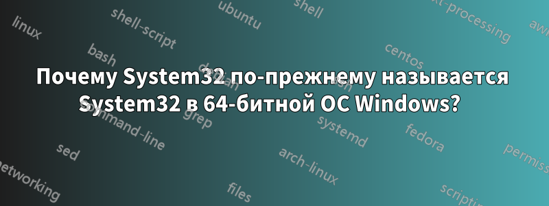 Почему System32 по-прежнему называется System32 в 64-битной ОС Windows? 