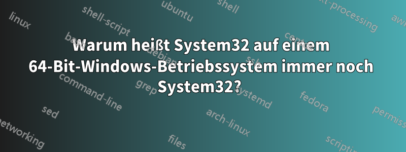 Warum heißt System32 auf einem 64-Bit-Windows-Betriebssystem immer noch System32? 