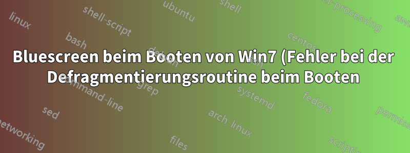 Bluescreen beim Booten von Win7 (Fehler bei der Defragmentierungsroutine beim Booten)