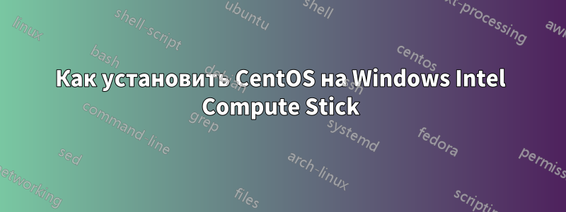 Как установить CentOS на Windows Intel Compute Stick