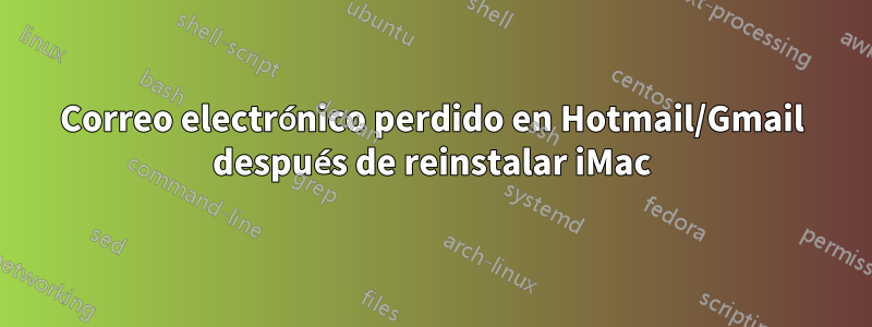 Correo electrónico perdido en Hotmail/Gmail después de reinstalar iMac