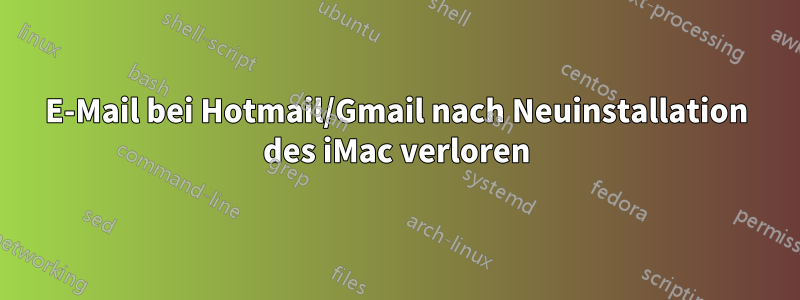 E-Mail bei Hotmail/Gmail nach Neuinstallation des iMac verloren