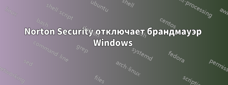 Norton Security отключает брандмауэр Windows