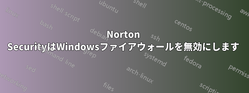 Norton SecurityはWindowsファイアウォールを無効にします