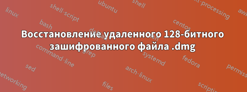 Восстановление удаленного 128-битного зашифрованного файла .dmg