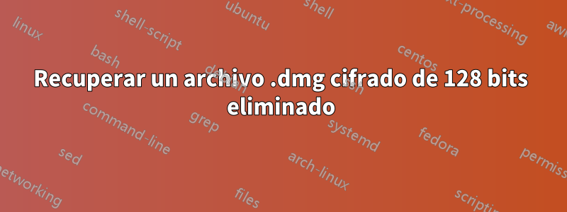 Recuperar un archivo .dmg cifrado de 128 bits eliminado