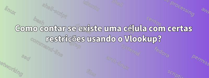 Como contar se existe uma célula com certas restrições usando o Vlookup?