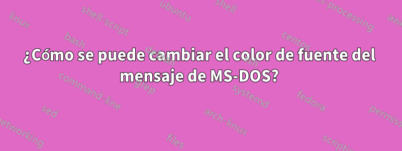 ¿Cómo se puede cambiar el color de fuente del mensaje de MS-DOS?
