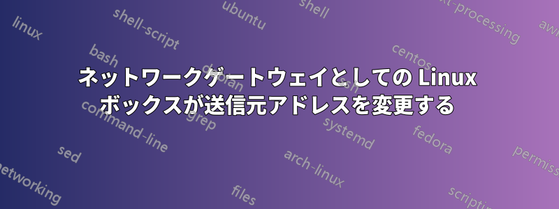 ネットワークゲートウェイとしての Linux ボックスが送信元アドレスを変更する