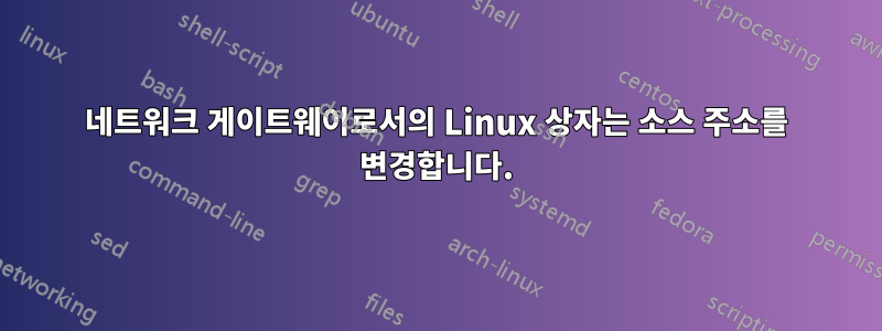 네트워크 게이트웨이로서의 Linux 상자는 소스 주소를 변경합니다.