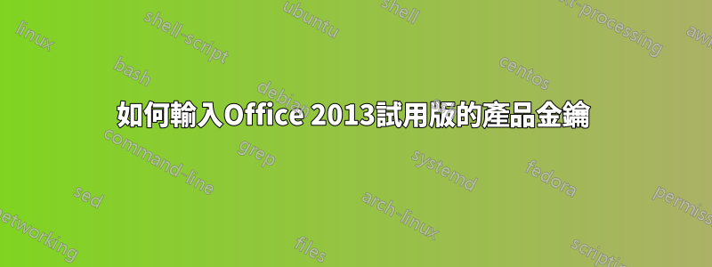 如何輸入Office 2013試用版的產品金鑰