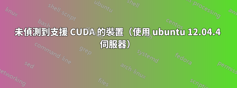 未偵測到支援 CUDA 的裝置（使用 ubuntu 12.04.4 伺服器）