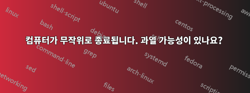 컴퓨터가 무작위로 종료됩니다. 과열 가능성이 있나요?