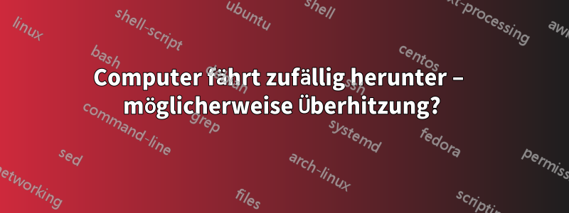 Computer fährt zufällig herunter – möglicherweise Überhitzung?