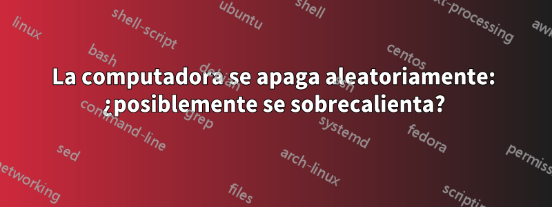 La computadora se apaga aleatoriamente: ¿posiblemente se sobrecalienta?