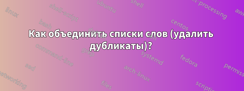 Как объединить списки слов (удалить дубликаты)?