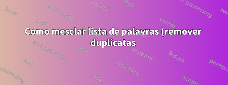 Como mesclar lista de palavras (remover duplicatas)?