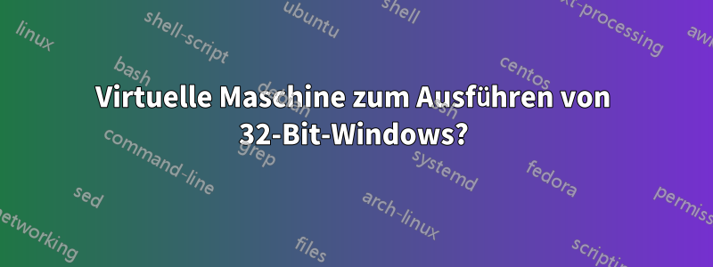 Virtuelle Maschine zum Ausführen von 32-Bit-Windows?