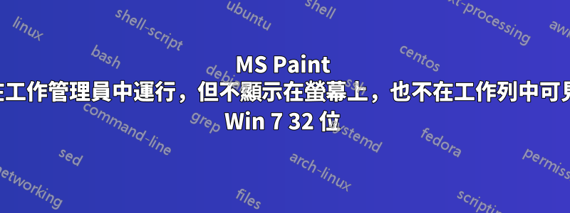 MS Paint 在工作管理員中運行，但不顯示在螢幕上，也不在工作列中可見 Win 7 32 位