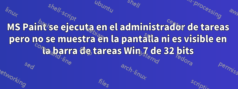 MS Paint se ejecuta en el administrador de tareas pero no se muestra en la pantalla ni es visible en la barra de tareas Win 7 de 32 bits