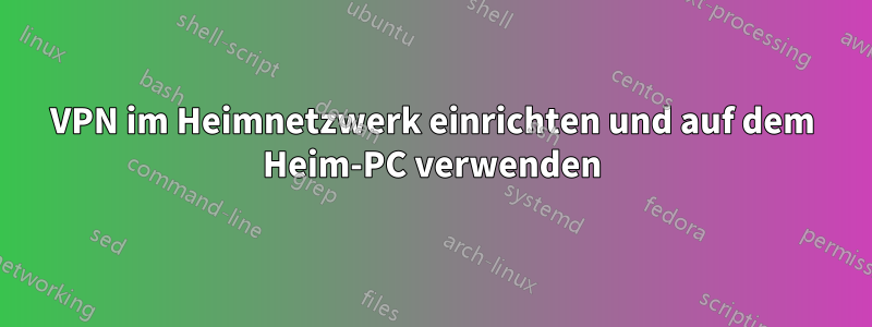 VPN im Heimnetzwerk einrichten und auf dem Heim-PC verwenden