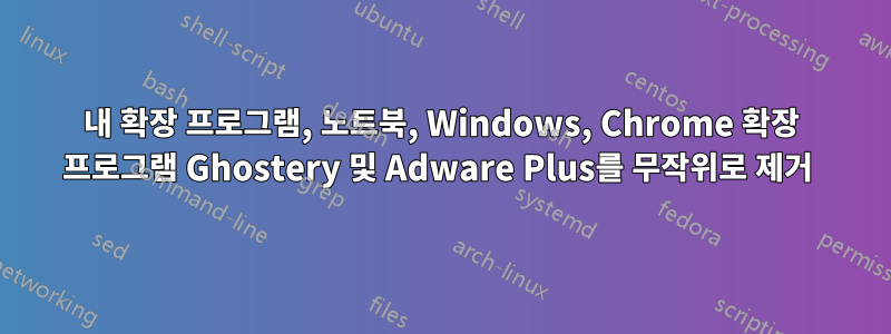 내 확장 프로그램, 노트북, Windows, Chrome 확장 프로그램 Ghostery 및 Adware Plus를 무작위로 제거 