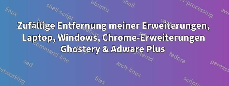 Zufällige Entfernung meiner Erweiterungen, Laptop, Windows, Chrome-Erweiterungen Ghostery & Adware Plus 