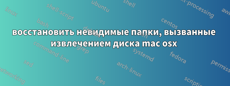 восстановить невидимые папки, вызванные извлечением диска mac osx