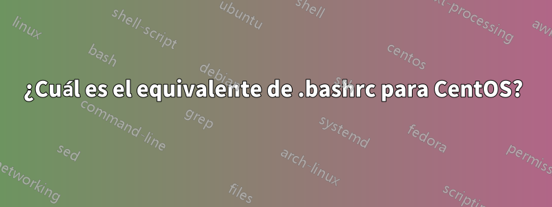 ¿Cuál es el equivalente de .bashrc para CentOS?
