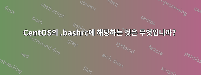 CentOS의 .bashrc에 해당하는 것은 무엇입니까?