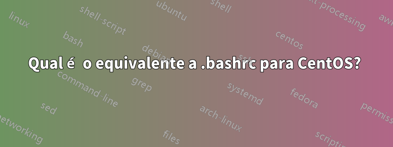 Qual é o equivalente a .bashrc para CentOS?