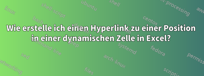 Wie erstelle ich einen Hyperlink zu einer Position in einer dynamischen Zelle in Excel?