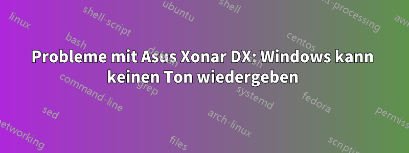 Probleme mit Asus Xonar DX: Windows kann keinen Ton wiedergeben